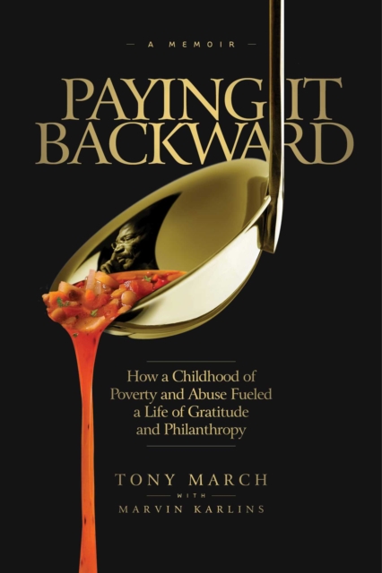 Paying It Backward : How a Childhood of Poverty and Abuse Fueled a Life of Gratitude and Philanthropy, Hardback Book