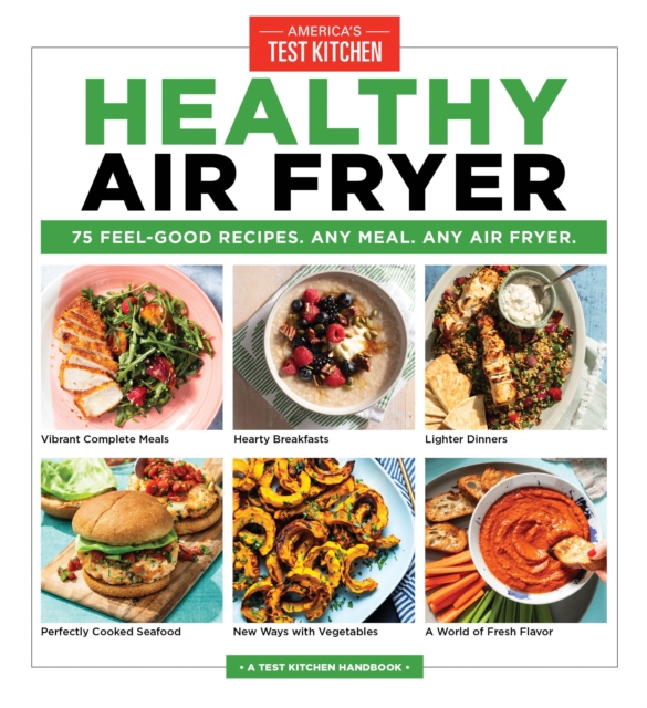 Healthy Air Fryer : 75 Feel-Good Recipes. Any Meal. Any Air Fryer, Paperback / softback Book