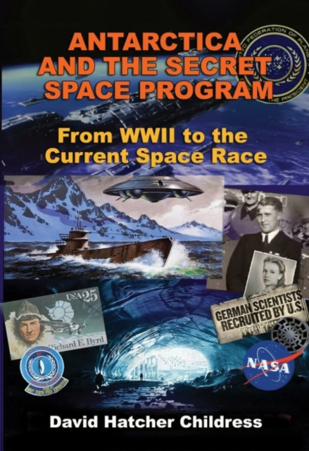 Antarctica and the Secret Space Program : From WWII to the Current Space Race, Paperback / softback Book