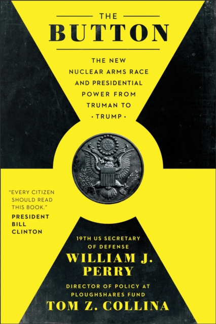 The Button : The New Nuclear Arms Race and Presidential Power from Truman to Trump, Hardback Book