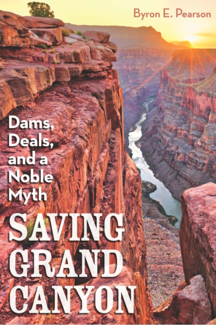 Saving Grand Canyon : Dams, Deals, and a Noble Myth, Hardback Book
