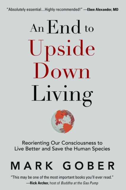 An End to Upside Down Living : Reorienting Our Consciousness to Live Better and Save the Human Species, Hardback Book