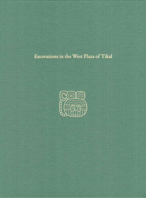 Excavations in the West Plaza of Tikal : Tikal Report 17, PDF eBook