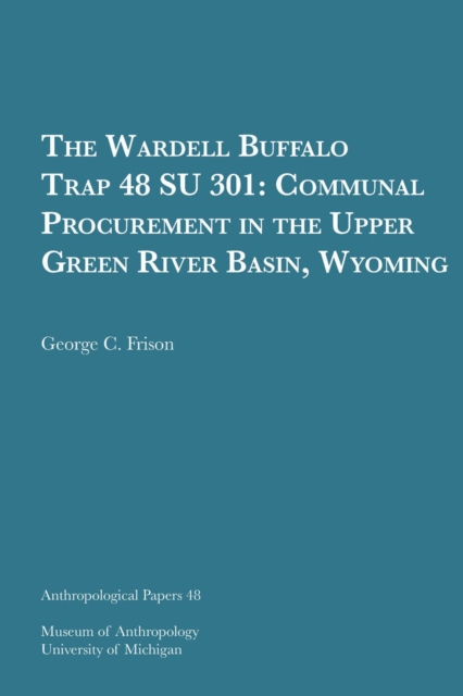 The Wardell Buffalo Trap 48 SU 301 Volume 48 : Communal Procurement in the Upper Green River Basin, Wyoming, Paperback / softback Book