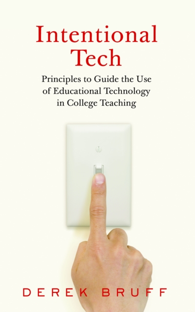 Intentional Tech : Principles to Guide the Use of Educational Technology in College Teaching, EPUB eBook