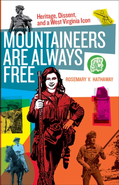 Mountaineers Are Always Free : Heritage, Dissent, and a West Virginia Icon, Hardback Book