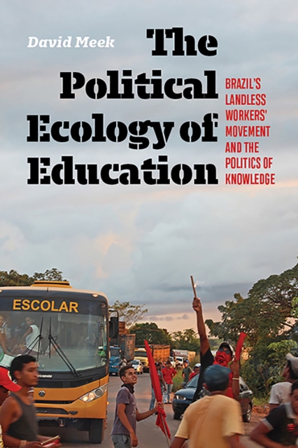 The Political Ecology of Education : Brazil's Landless Worker's Movement and the Politics of Knowledge, Hardback Book