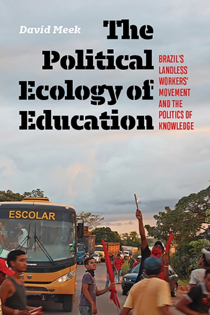 The Political Ecology of Education : Brazil's Landless Worker's Movement and the Politics of Knowledge, Paperback / softback Book