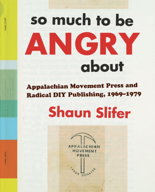 So Much to Be Angry About : Appalachian Movement Press and Radical DIY Publishing, 1969-1979, Paperback / softback Book