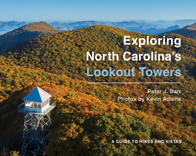 Exploring North Carolina's Lookout Towers : A Guide to Hikes and Vistas, Paperback / softback Book