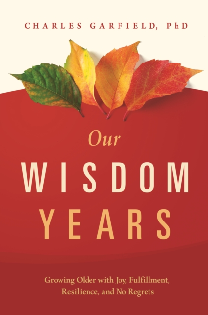 Our Wisdom Years : Growing Older with Joy, Fulfillment, Resilience, and No Regrets, EPUB eBook