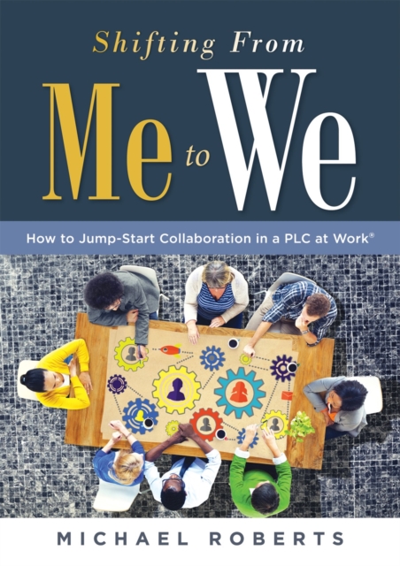 Shifting From Me to We : How to Jump-Start Collaboration in a PLC at Work(R) (A straightforward guide for establishing a collaborative team culture in professional learning communities), EPUB eBook