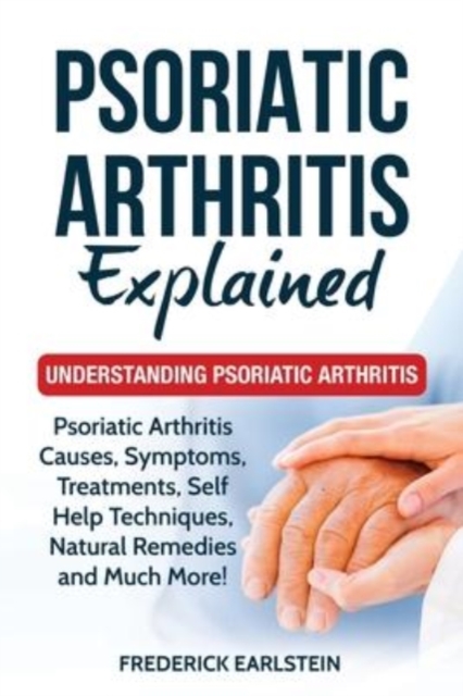Psoriatic Arthritis Explained : Understanding Psoriatic Arthritis, Paperback / softback Book