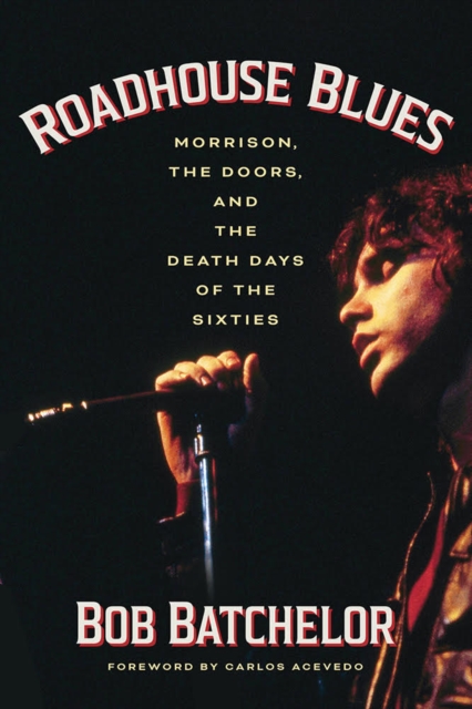 Roadhouse Blues : Morrison, The Doors, and the Death Days of the Sixties, Paperback / softback Book