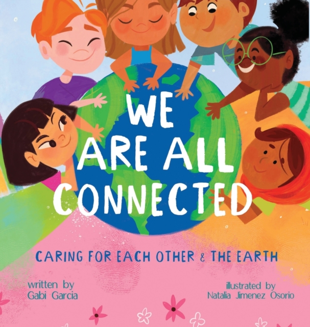 We Are All Connected : Taking care of each other & the earth, Hardback Book