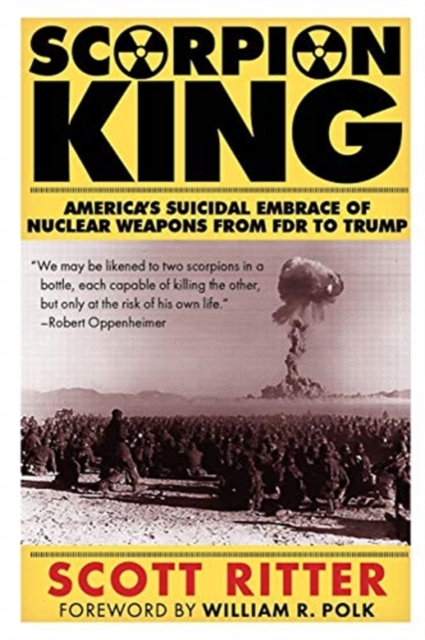 Scorpion King : America's Suicidal Embrace of Nuclear Weapons from FDR to Trump, Paperback / softback Book