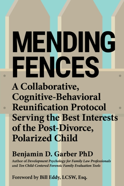 Mending Fences : A collaborative, cognitive-behavioral reunification protocol serving the best interests of the post-divorce, polarized child, Paperback / softback Book