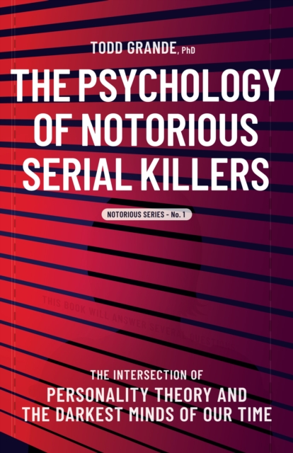 The Psychology of Notorious Serial Killers : The Intersection of Personality Theory and the Darkest Minds of Our Time, Paperback / softback Book