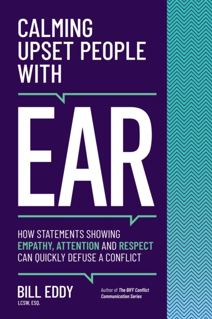 Calming Upset People with EAR : How Statements Showing Empathy, Attention and Respect Can Quickly Defuse a, EPUB eBook