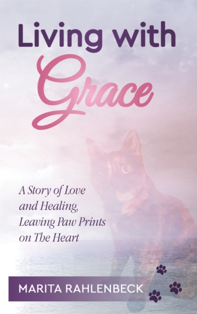Living with Grace : A Story of Love and Healing, Leaving Paw Prints on the Heart, EPUB eBook
