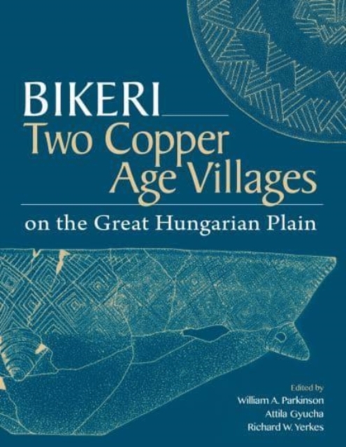 Bikeri : Two Early Copper-Age Villages on the Great Hungarian Plain, Hardback Book