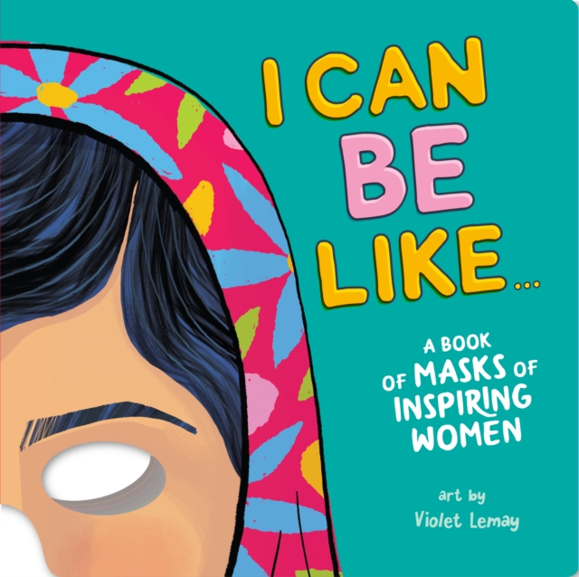 I Can Be Like . . . A Book of Masks of Inspiring Women, Board book Book