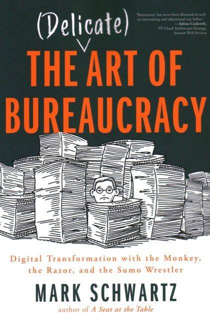 The Delicate Art of Bureaucracy : Digital Transformation with the Monkey, the Razor, and the Sumo Wrestler, Paperback / softback Book