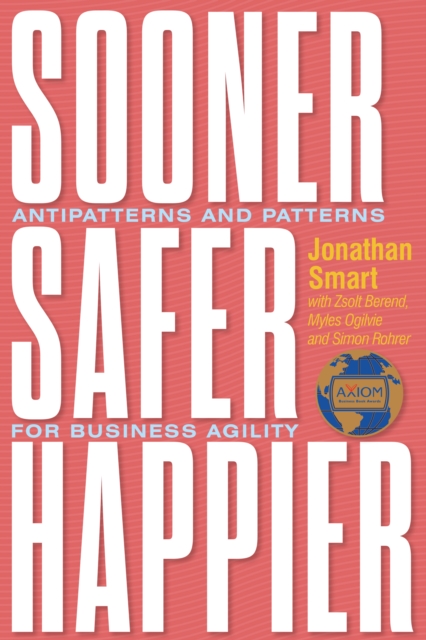 Sooner Safer Happier : Antipatterns and Patterns for Business Agility, Paperback / softback Book