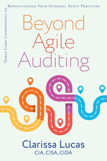 Beyond Agile Auditing : Three Core Components to Revolutionize Your Internal Audit Practices, Paperback / softback Book