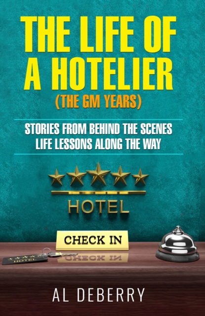 The Life of a Hotelier : The GM Years - Stories Behind the Scenes and Life Lessons Along the Way, Paperback / softback Book