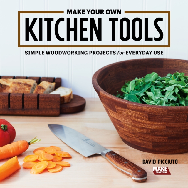 Make Your Own Kitchen Tools : Simple Woodworking Projects for Everyday Use, Paperback / softback Book