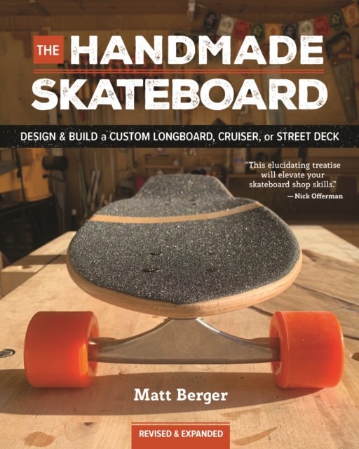 The Handmade Skateboard : Design & Build Your Own Custom Longboard, Cruiser, or Street Deck, Paperback / softback Book