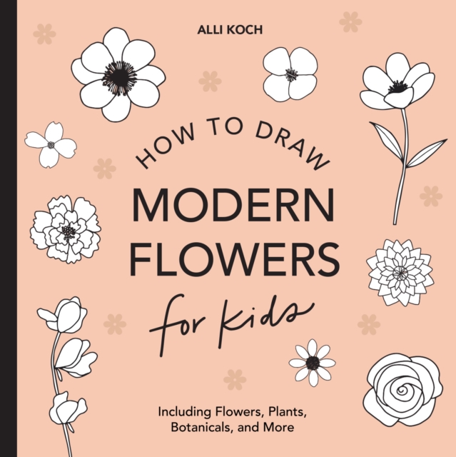 Modern Flowers: How to Draw Books for Kids with Flowers, Plants, and Botanicals, Paperback / softback Book