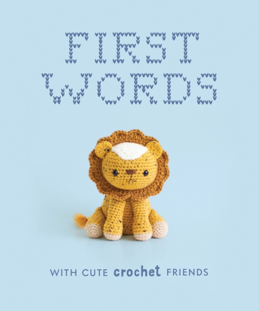 First Words With Cute Crochet Friends : A Padded Board Book for Infants and Toddlers featuring First Words and Adorable Amigurumi Crochet Pictures, Board book Book