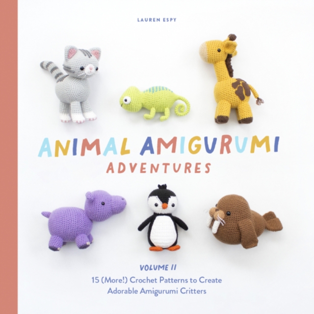 Animal Amigurumi Adventures : 15 (More!) Crochet Patterns to Create Adorable Amigurumi Critters, Hardback Book