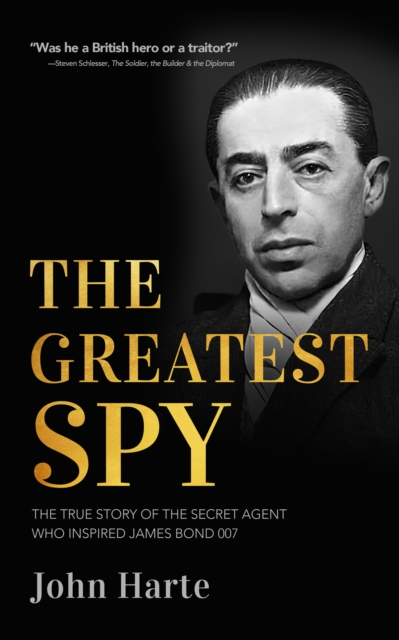 The Greatest Spy : The True Story of the Secret Agent that Inspired James Bond 007, Hardback Book