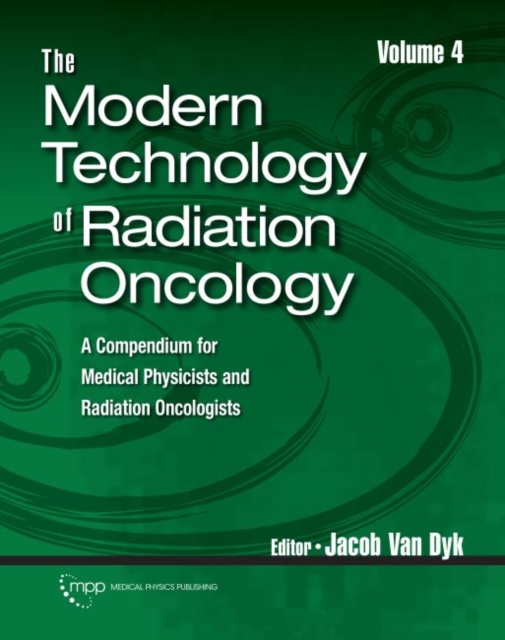 The Modern Technology of Radiation Oncology, Volume 4 : A Compendium for Medical Physicists and Radiation Oncologists, Hardback Book