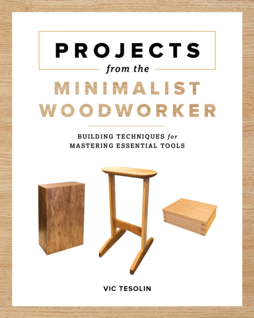 Projects from the Minimalist Woodworker : Smart Designs for Mastering Essential Skills, Paperback / softback Book