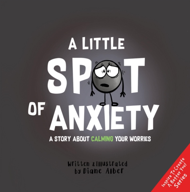 A Little Spot of Anxiety : A Story About Calming Your Worries, Hardback Book