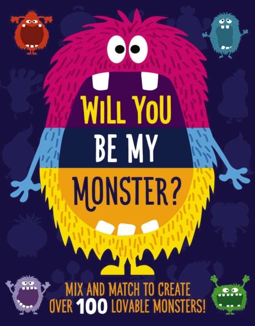 Will You Be My Monster? : Mix and Match to Create Over 100 Original Monsters! (Kids Flip Book), Hardback Book