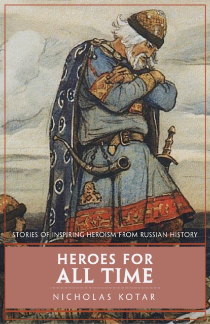 Heroes for All Time : Stories of inspiring heroism from Russian history, EPUB eBook