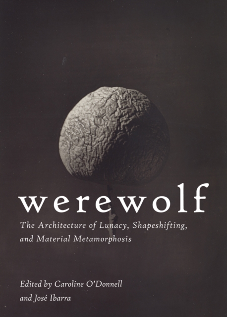 Werewolf : The Architecture of Lunacy, Shapeshifting, and Material Metamorphosis, Paperback / softback Book