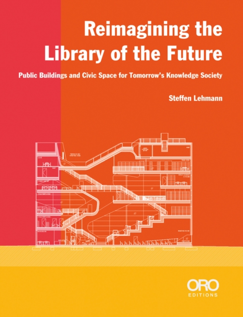 Reimagining the Library of the Future : Public Buildings and Civic Space for Tomorrow’s Knowledge Society, Paperback / softback Book