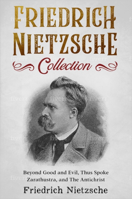 Friedrich Nietzsche Collection : Beyond Good and Evil, Thus Spoke Zarathustra, and The Antichrist, EPUB eBook