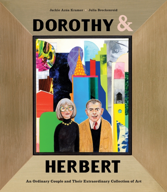 Dorothy & Herbert : An Ordinary Couple and Their Extraordinary Collection of Art, Hardback Book