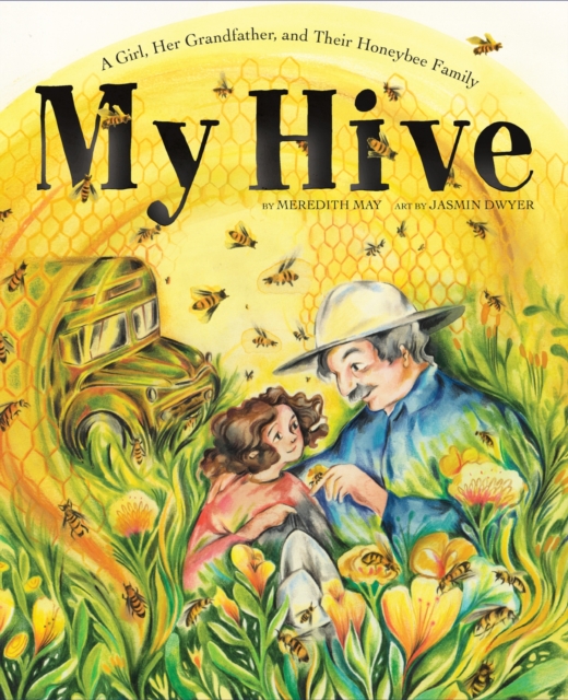 My Hive : A Girl, Her Grandfather, and Their Honeybee Family (a Picture Book), Hardback Book