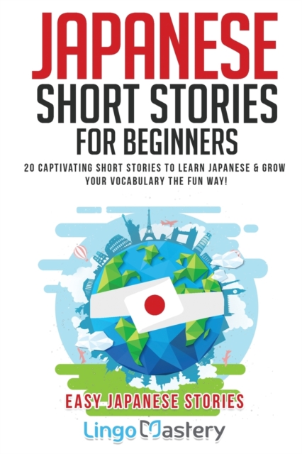 Japanese Short Stories for Beginners : 20 Captivating Short Stories to Learn Japanese & Grow Your Vocabulary the Fun Way!, Paperback / softback Book