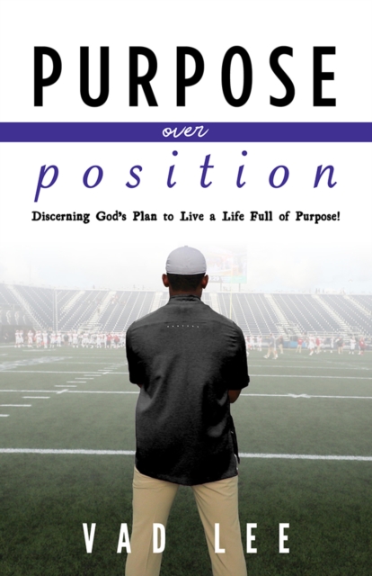 Purpose Over Position : Discerning God’s Plan to Live a Life Full of Purpose!, Paperback / softback Book