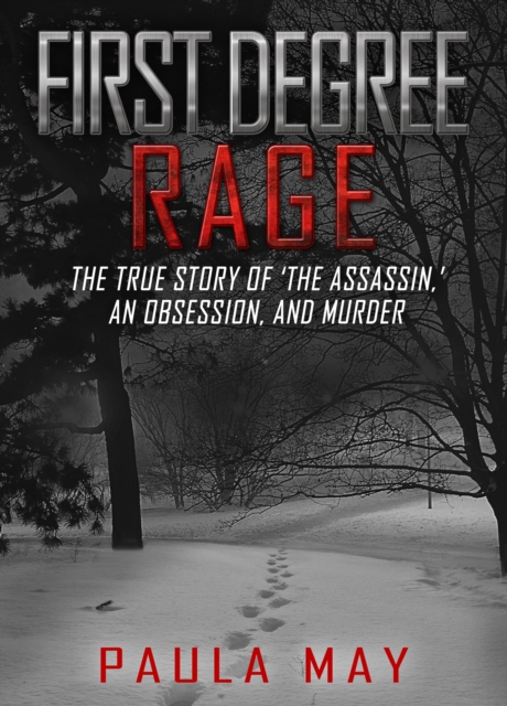 First Degree Rage : The True Story of 'The Assassin,' An Obsession, and Murder, EPUB eBook