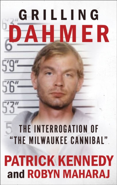 Grilling Dahmer : The Interrogation Of "The Milwaukee Cannibal", EPUB eBook